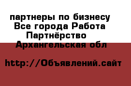 партнеры по бизнесу - Все города Работа » Партнёрство   . Архангельская обл.